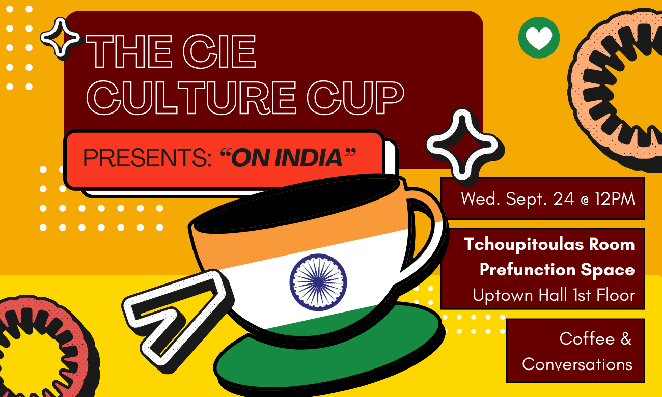 Flyer for the event featuring a stylized coffee cup emblazoned with the Indian flag, against a yellow background. Text information about the event is included in dark red bubbles across the image: THE C I E CULTURE CUP PRESENTS: ON INDIA! WEDNESDAY SEPTEMBER TWENTY FOURTH AT TWELVE P M. TCHOUPITOULAS ROOM PRE-FUNCTION SPACE UPTOWN HALL FIRST FLOOR. COFFEE AND CONVERSATIONS!
